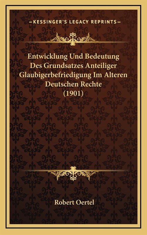 Entwicklung Und Bedeutung Des Grundsatzes Anteiliger Glaubigerbefriedigung Im Alteren Deutschen Rechte (1901) (Hardcover)