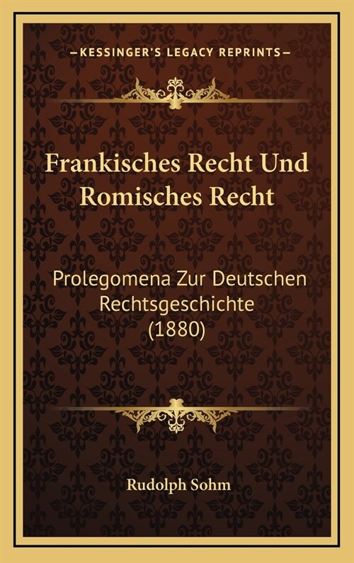 Frankisches Recht Und Romisches Recht: Prolegomena Zur Deutschen Rechtsgeschichte (1880) (Hardcover)