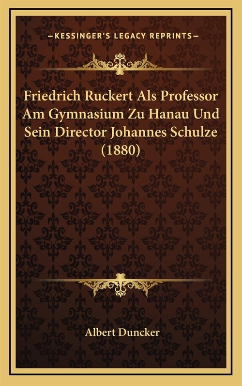 Friedrich Ruckert ALS Professor Am Gymnasium Zu Hanau Und Sein Director Johannes Schulze (1880) (Hardcover)