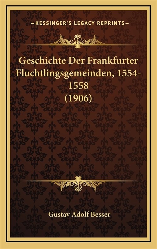 Geschichte Der Frankfurter Fluchtlingsgemeinden, 1554-1558 (1906) (Hardcover)