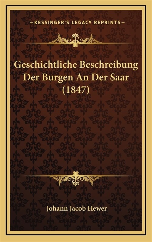 Geschichtliche Beschreibung Der Burgen an Der Saar (1847) (Hardcover)