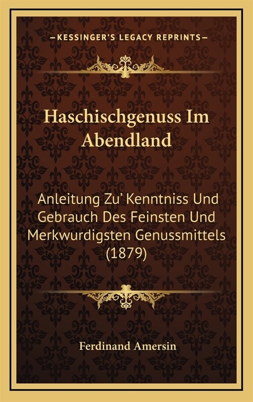 Haschischgenuss Im Abendland: Anleitung Zu Kenntniss Und Gebrauch Des Feinsten Und Merkwurdigsten Genussmittels (1879) (Hardcover)