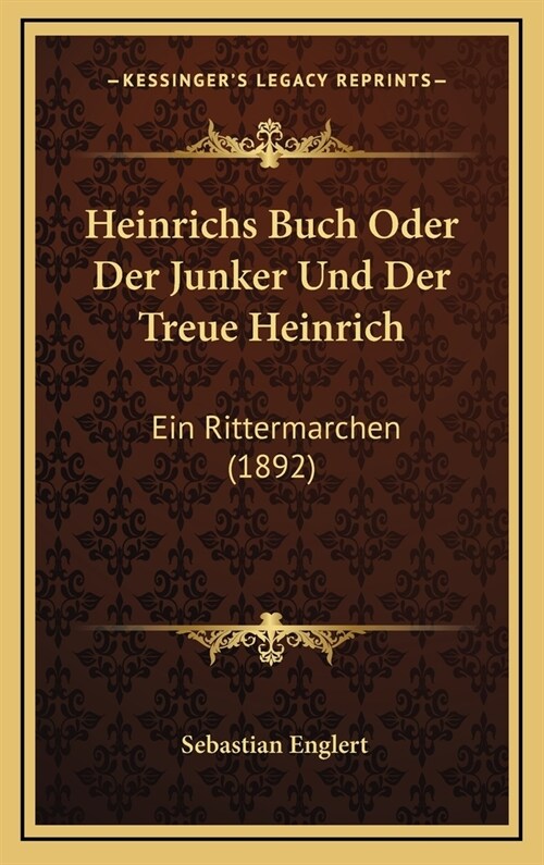 Heinrichs Buch Oder Der Junker Und Der Treue Heinrich: Ein Rittermarchen (1892) (Hardcover)