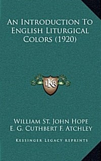 An Introduction to English Liturgical Colors (1920) (Hardcover)