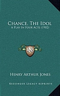 Chance, the Idol: A Play in Four Acts (1902) (Hardcover)