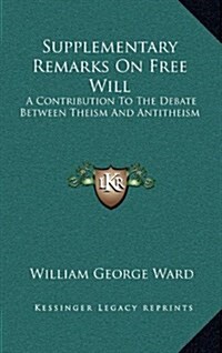 Supplementary Remarks on Free Will: A Contribution to the Debate Between Theism and Antitheism (Hardcover)
