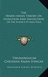 The Hindu-Aryan Theory on Evolution and Involution: Or the Science of Raja-Yoga (Hardcover)
