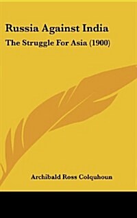 Russia Against India: The Struggle for Asia (1900) (Hardcover)