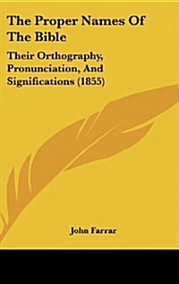 The Proper Names of the Bible: Their Orthography, Pronunciation, and Significations (1855) (Hardcover)