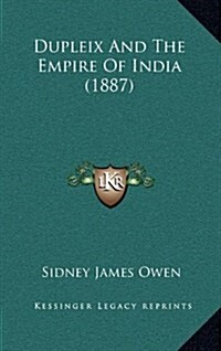 Dupleix and the Empire of India (1887) (Hardcover)