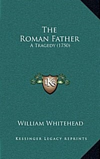 The Roman Father: A Tragedy (1750) (Hardcover)