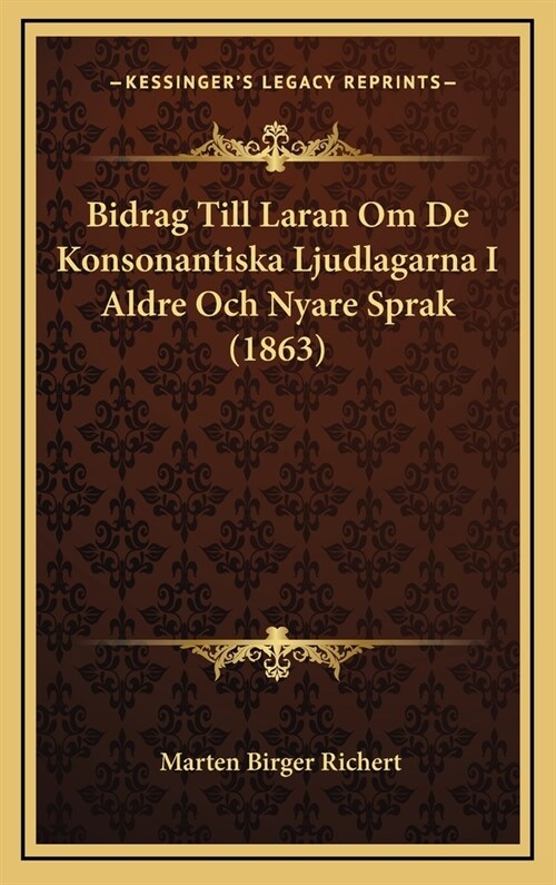 Bidrag Till Laran Om de Konsonantiska Ljudlagarna I Aldre Och Nyare Sprak (1863) (Hardcover)