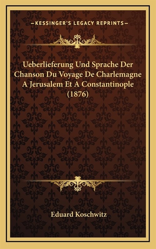 Ueberlieferung Und Sprache Der Chanson Du Voyage de Charlemagne a Jerusalem Et a Constantinople (1876) (Hardcover)