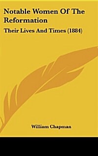 Notable Women of the Reformation: Their Lives and Times (1884) (Hardcover)