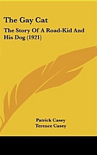 The Gay Cat: The Story of a Road-Kid and His Dog (1921) (Hardcover)