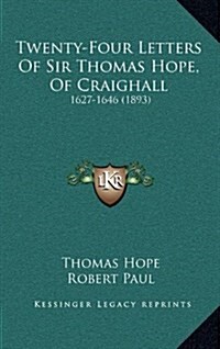 Twenty-Four Letters of Sir Thomas Hope, of Craighall: 1627-1646 (1893) (Hardcover)