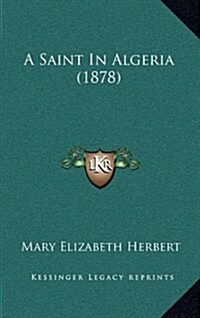 A Saint in Algeria (1878) (Hardcover)