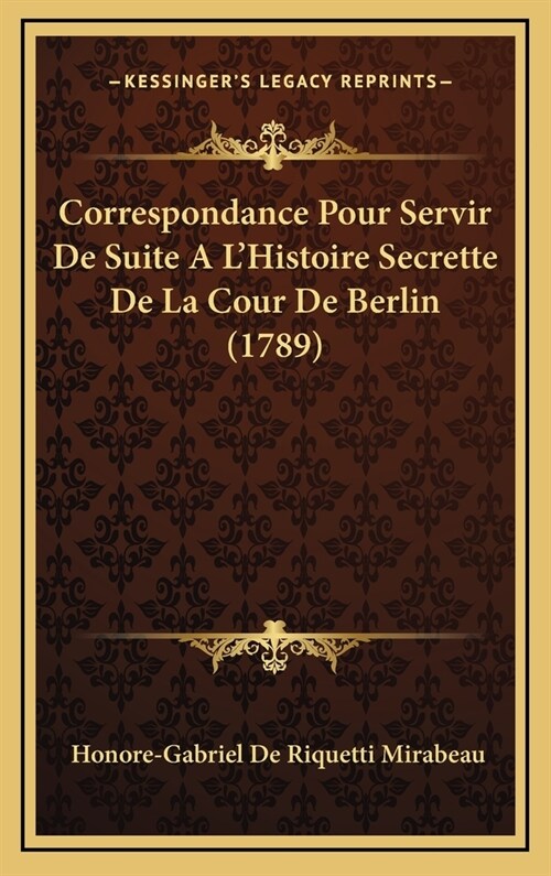 Correspondance Pour Servir de Suite A LHistoire Secrette de La Cour de Berlin (1789) (Hardcover)