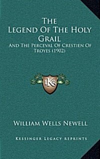 The Legend of the Holy Grail: And the Perceval of Crestien of Troyes (1902) (Hardcover)