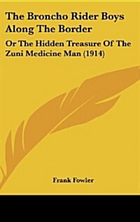 The Broncho Rider Boys Along the Border: Or the Hidden Treasure of the Zuni Medicine Man (1914) (Hardcover)