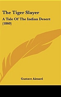 The Tiger Slayer: A Tale of the Indian Desert (1860) (Hardcover)