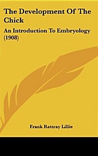 The Development of the Chick: An Introduction to Embryology (1908) (Hardcover)
