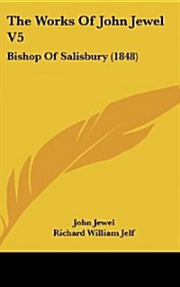 The Works of John Jewel V5: Bishop of Salisbury (1848) (Hardcover)