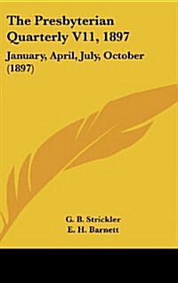 The Presbyterian Quarterly V11, 1897: January, April, July, October (1897) (Hardcover)
