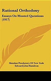 Rational Orthodoxy: Essays on Mooted Questions (1917) (Hardcover)
