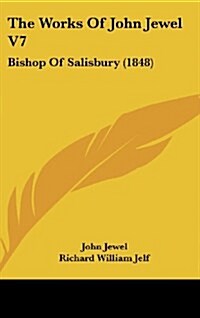 The Works of John Jewel V7: Bishop of Salisbury (1848) (Hardcover)