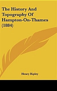 The History and Topography of Hampton-On-Thames (1884) (Hardcover)