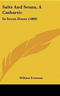 Salts and Senna, a Cathartic: In Seven Doses (1869) (Hardcover)