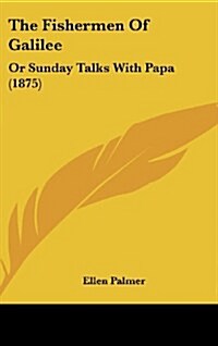 The Fishermen of Galilee: Or Sunday Talks with Papa (1875) (Hardcover)