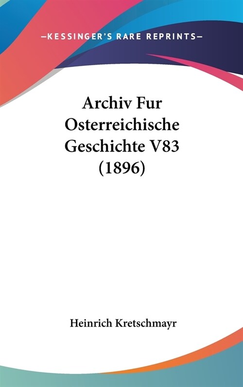 Archiv Fur Osterreichische Geschichte V83 (1896) (Hardcover)