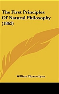 The First Principles of Natural Philosophy (1863) (Hardcover)