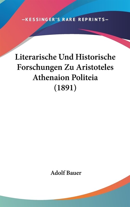 Literarische Und Historische Forschungen Zu Aristoteles Athenaion Politeia (1891) (Hardcover)