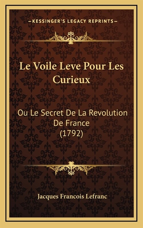 Le Voile Leve Pour Les Curieux: Ou Le Secret de La Revolution de France (1792) (Hardcover)