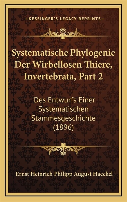 Systematische Phylogenie Der Wirbellosen Thiere, Invertebrata, Part 2: Des Entwurfs Einer Systematischen Stammesgeschichte (1896) (Hardcover)