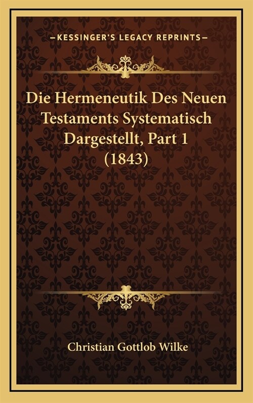 Die Hermeneutik Des Neuen Testaments Systematisch Dargestellt, Part 1 (1843) (Hardcover)