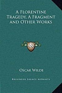 A Florentine Tragedy, a Fragment and Other Works (Hardcover)