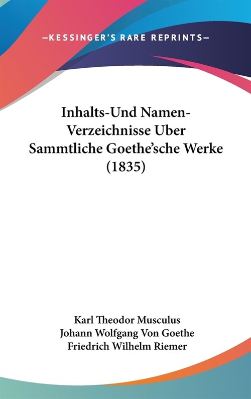 Inhalts-Und Namen-Verzeichnisse Uber Sammtliche Goethesche Werke (1835) (Hardcover)