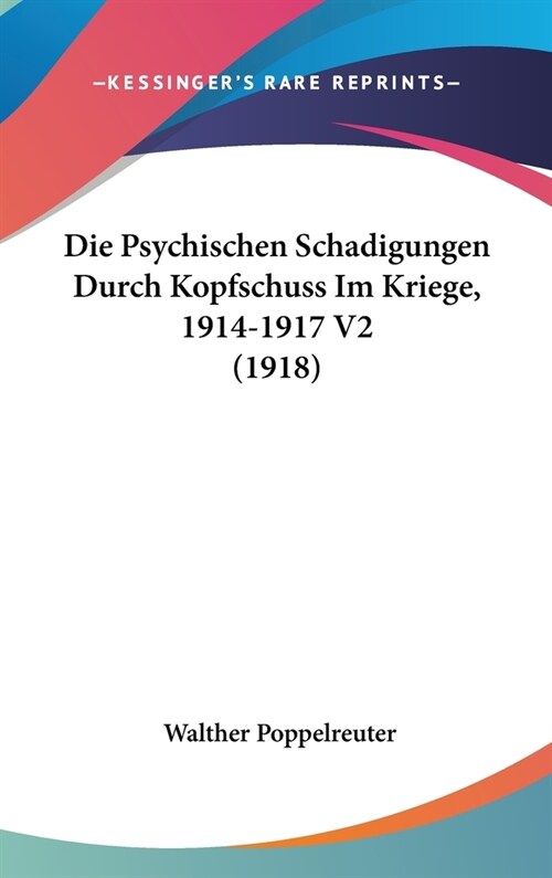 Die Psychischen Schadigungen Durch Kopfschuss Im Kriege, 1914-1917 V2 (1918) (Hardcover)