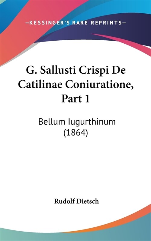G. Sallusti Crispi de Catilinae Coniuratione, Part 1: Bellum Iugurthinum (1864) (Hardcover)