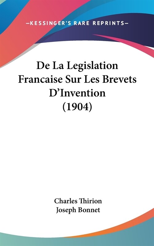 de La Legislation Francaise Sur Les Brevets DInvention (1904) (Hardcover)