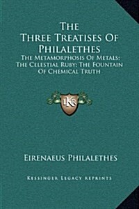 The Three Treatises of Philalethes: The Metamorphosis of Metals; The Celestial Ruby; The Fountain of Chemical Truth (Hardcover)