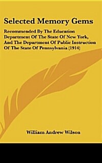 Selected Memory Gems: Recommended by the Education Department of the State of New York, and the Department of Public Instruction of the Stat (Hardcover)