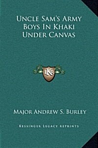 Uncle Sams Army Boys in Khaki Under Canvas (Hardcover)