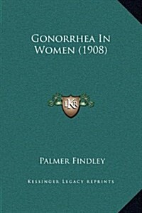 Gonorrhea in Women (1908) (Hardcover)