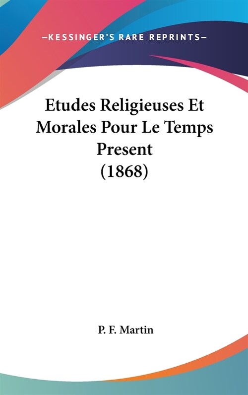 Etudes Religieuses Et Morales Pour Le Temps Present (1868) (Hardcover)