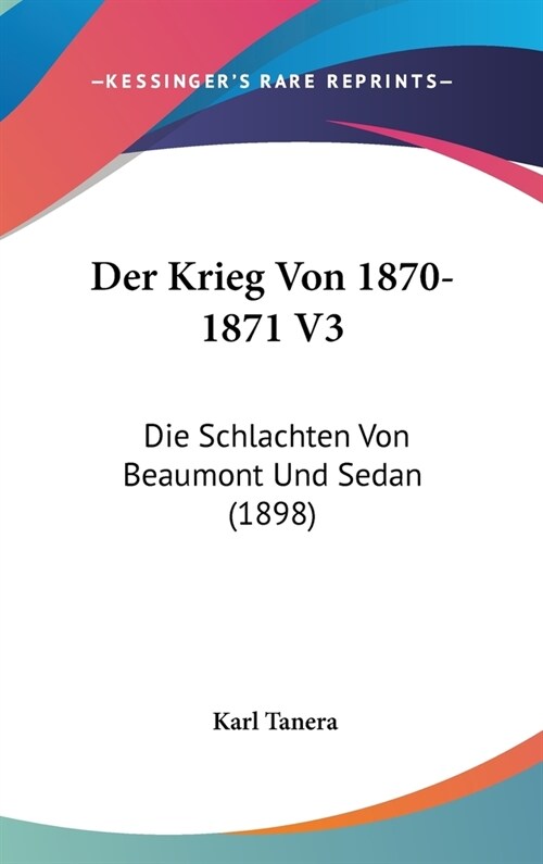 Der Krieg Von 1870-1871 V3: Die Schlachten Von Beaumont Und Sedan (1898) (Hardcover)